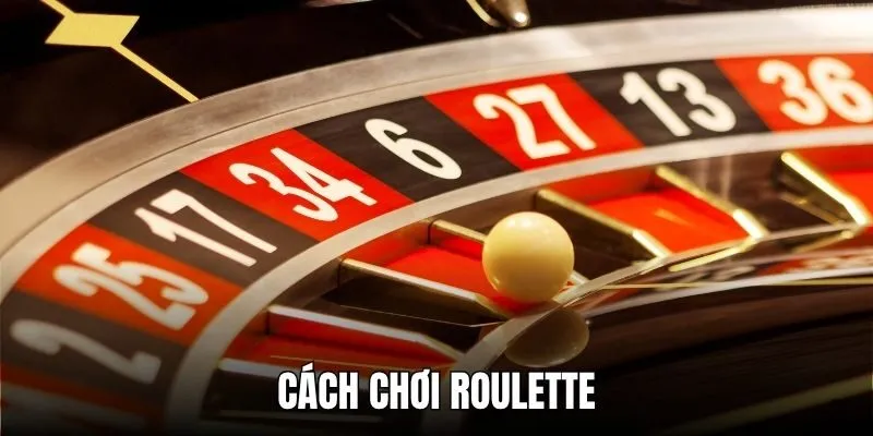 Cách Chơi Roulette Cơ Bản Đến Nâng Cao Siêu Chuẩn